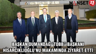 BAŞKAN DUMANDAĞ "TOBB" BAŞKANI HİSARCIKLIOĞLU'NU MAKAMINDA ZİYARET ETTİ