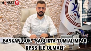 BAŞKAN GÖK: "SAĞLIKTA TÜM ALIMLAR KPSS İLE OLMALI"