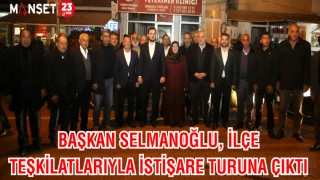 Başkan Selmanoğlu, ilçe teşkilatlarıyla istişare turuna çıktı