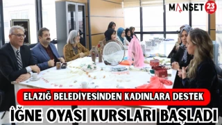 ELAZIĞ BELEDİYESİNDEN KADINLARA DESTEK,İĞNE OYASI KURSLARI BAŞLADI