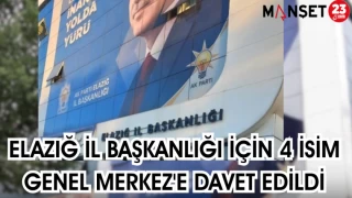 ELAZIĞ İL BAŞKANLIĞI İÇİN 4 İSİM GENEL MERKEZ'E DAVET EDİLDİ