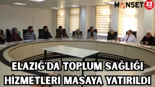 ELAZIĞ'DA TOPLUM SAĞLIĞI HİZMETLERİ MASAYA YATIRILDI