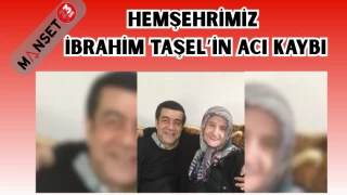 HEMŞEHRİMİZ İBRAHİM TAŞEL'İN ACI KAYBI