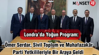 Londra’da Yoğun Program: Ömer Serdar Sivil Toplum ve Muhafazakâr Parti Yetkilileriyle Bir Araya Geldi