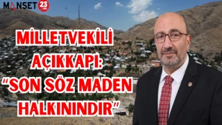 MİLLETVEKİLİ AÇIKKAPI: "SON SÖZ MADEN HALKININDIR"