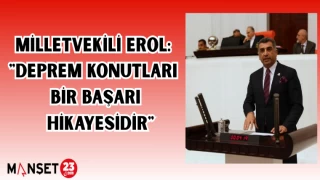 MİLLETVEKİLİ EROL: "DEPREM KONUTLARI BİR BAŞARI HİKAYESİDİR"