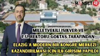 MİLLETVEKİLİ IŞIKVER VE F.Ü. REKTÖRÜ GÖKTAŞ TARAFINDAN ELAZIĞ’A MODERN BİR KONGRE MERKEZİ KAZANDIRILMASI İÇİN İLK GİRİŞİM YAPILDI