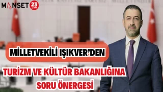 MİLLETVEKİLİ IŞIKVER'DEN, TURİZM VE KÜLTÜR BAKANLIĞINA SORU ÖNERGESİ