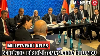 MİLLETVEKİLİ KELEŞ,BERLİN'DE BİR DİZİ TEMASLARDA BULUNDU