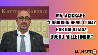MV. AÇIKKAPI: “DOĞRUNUN RENGİ OLMAZ, PARTİSİ OLMAZ; DOĞRU MİLLETİNDİR”