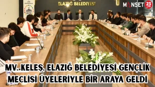 Mv. Keleş, Elazığ Belediyesi Gençlik Meclisi üyeleriyle bir araya geldi
