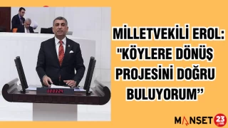 MİLLETVEKİLİ EROL: "KÖYLERE DÖNÜŞ PROJESİNİ DOĞRU BULUYORUM”