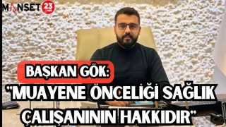 Timur Gök: "Muayene Önceliği Sağlık Çalışanının Hakkıdır"