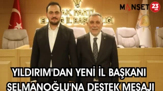 YILDIRIM'DAN YENİ İL BAŞKANI SELMANOĞLU'NA DESTEK MESAJI