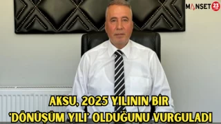 Aksu, 2025 yılının bir 'dönüşüm yılı' olduğunu vurguladı