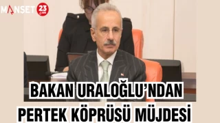 BAKAN URALOĞLU'NDAN PERTEK KÖPRÜSÜ MÜJDESİ