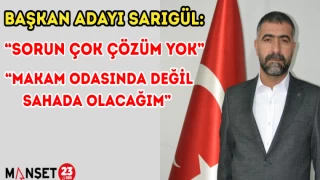    BAŞKAN ADAYI SARIGÜL; "SORUN ÇOK ÇÖZÜM YOK, MAKAM ODASINDA DEĞİL SAHADA OLACAĞIM"