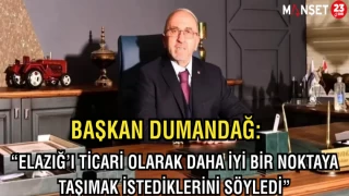 Başkan Dumandağ: "Elazığ’ı ticari olarak daha iyi bir noktaya taşımak istediklerini söyledi"