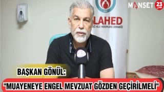 BAŞKAN GÖNÜL: "MUAYENEYE ENGEL MEVZUAT GÖZDEN GEÇİRİLMELİ"