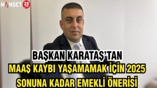 BAŞKAN KARATAŞ'TAN MAAŞ KAYBI YAŞAMAMAK İÇİN 2025 SONUNA KADAR EMEKLİ ÖNERİSİ