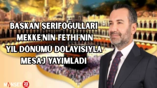 Başkan Şerifoğulları, Mekke’nin Fethi'nin yıl dönümü dolayısıyla mesaj yayımladı