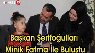 Başkan Şerifoğulları, Minik Fatma İle Buluştu