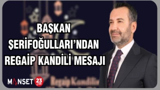Başkan Şerifoğulları’ndan Regaip Kandili Mesajı