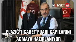 ELAZIĞ TİCARET FUARI KAPILARINI AÇMAYA HAZIRLANIYOR