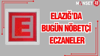 ELAZIĞ'DA BUGÜN NÖBETÇİ ECZANELER