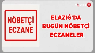 ELAZIĞ'DA BUGÜN NÖBETÇİ ECZANELER