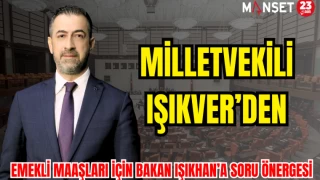 IŞIKVER’DEN EMEKLİ MAAŞLARI İÇİN BAKAN IŞIKHAN’A SORU ÖNERGESİ