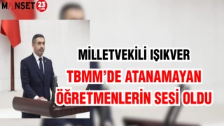 MİLLETVEKİLİ IŞIKVER, TBMM’DE ATANAMAYAN ÖĞRETMENLERİN SESİ OLDU