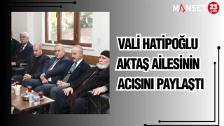 VALİ HATİPOĞLU AKTAŞ AİLESİNİN ACISINI PAYLAŞTI