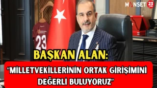 BAŞKAN ALAN: “MİLLETVEKİLLERİNİN ORTAK GİRİŞİMİNİ DEĞERLİ BULUYORUZ”