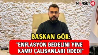 BAŞKAN GÖK: "ENFLASYON BEDELİNİ YİNE KAMU ÇALIŞANLARI ÖDEDİ"