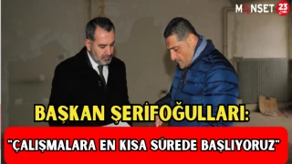 Başkan Şerifoğulları; "Çalışmalara En Kısa Sürede Başlıyoruz"
