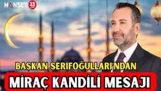 BAŞKAN ŞERİFOĞULLARI'NDAN MİRAÇ KANDİLİ MESAJI