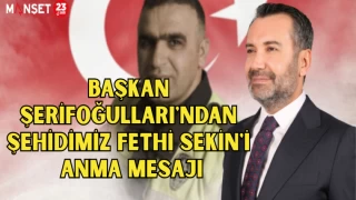 BAŞKAN ŞERİFOĞULLARI'NDAN ŞEHİDİMİZ FETHİ SEKİN'İ ANMA MESAJI