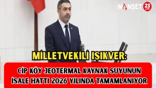 MİLLETVEKİLİ IŞIKVER: "CİP KÖY JEOTERMAL KAYNAK SUYUNUN İSALE HATTI 2026 YILINDA TAMAMLANIYOR"