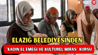 Elazığ Belediyesinden "Kadın El Emeği ve Kültürel Miras" Kursu