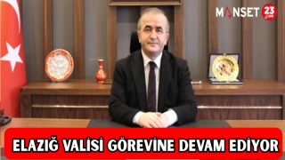 ELAZIĞ VALİSİ GÖREVİNE DEVAM EDİYOR