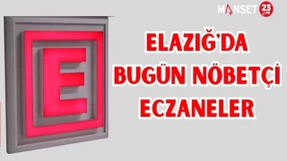 ELAZIĞ'DA BUGÜN NÖBETÇİ ECZANELER
