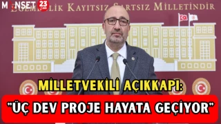 MİLLETVEKİLİ AÇIKKAPI: "ÜÇ DEV PROJE HAYATA GEÇİYOR"