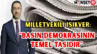 MİLLETVEKİLİ IŞIKVER: "BASIN DEMOKRASİNİN TEMEL TAŞIDIR"