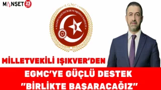 MİLLETVEKİLİ IŞIKVER'DEN EGMC'YE GÜÇLÜ DESTEK "BİRLİKTE BAŞARACAĞIZ"