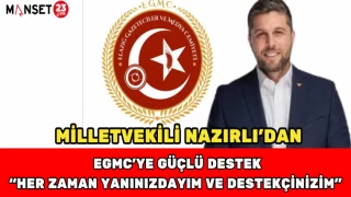 Milletvekili Nazırlı’dan EGMC’ye Güçlü Destek “Her zaman yanınızdayım ve destekçinizim”