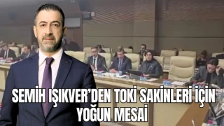 SEMİH IŞIKVER’DEN TOKİ SAKİNLERİ İÇİN YOĞUN MESAİ