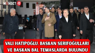 Vali Hatipoğlu, Başkan Şerifoğulları ve Başkan Bal Temaslarda Bulundu