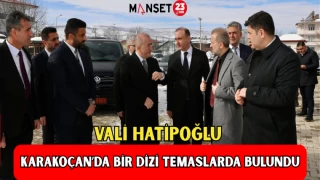 VALİ HATİPOĞLU KARAKOÇAN'DA BİR DİZİ TEMASLARDA BULUNDU