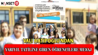 VALİ HATİPOĞLU'NDAN YARIYIL TATİLİNE GİREN ÖĞRENCİLERE MESAJ